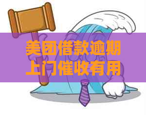 美团借款逾期上门有用吗效果如何