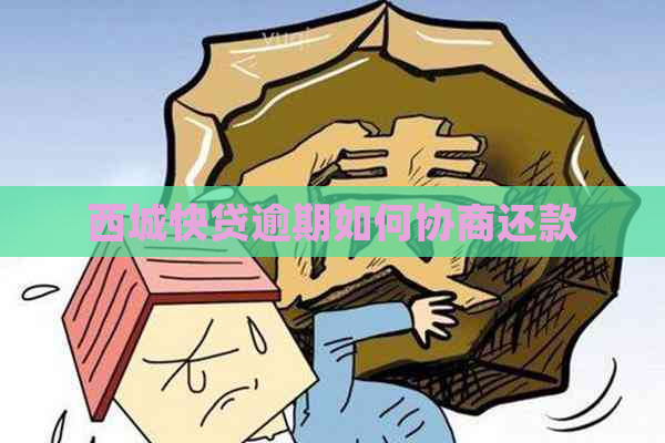 西城快贷逾期如何协商还款