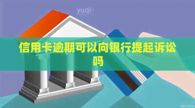 信用卡逾期可以向银行提起诉讼吗