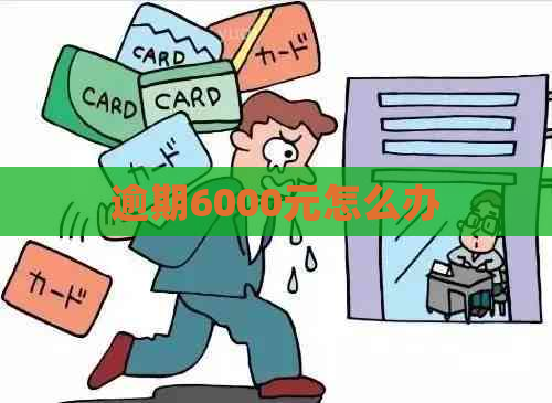 逾期6000元怎么办