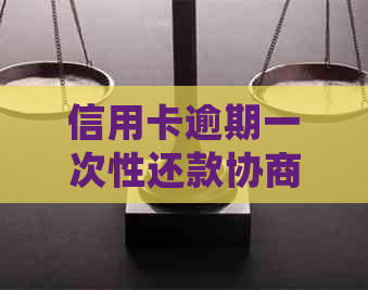 信用卡逾期一次性还款协商明细