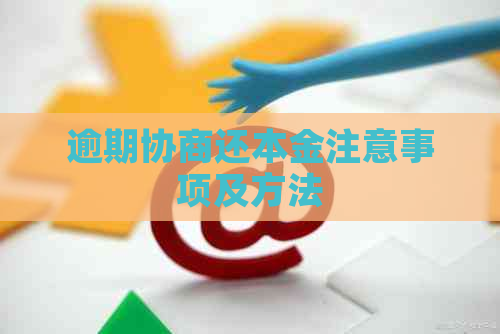 逾期协商还本金注意事项及方法 逾期协商还本金注意事项及方法