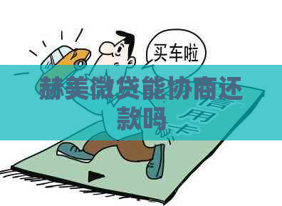 赫美微贷能协商还款吗 赫美微贷能协商还款吗