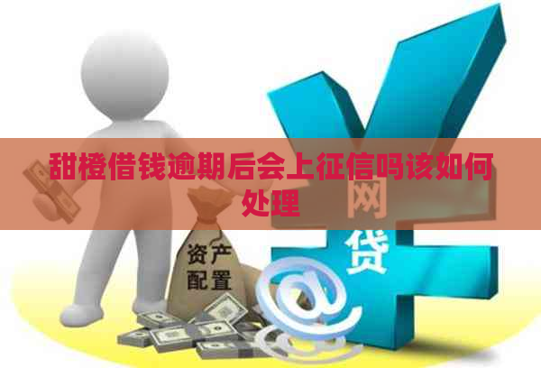 甜橙借钱逾期后会上吗该如何处理