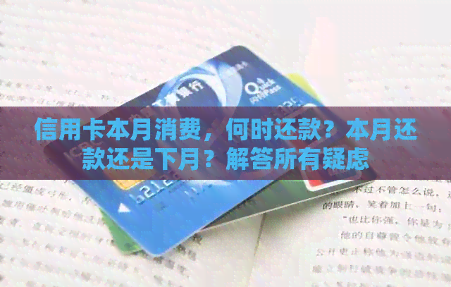 信用卡本月消费，何时还款？本月还款还是下月？解答所有疑虑