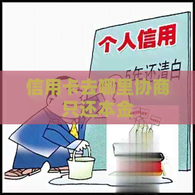 信用卡去哪里协商只还本金