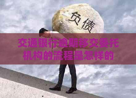 交通银行逾期移交委托机构的流程是怎样的