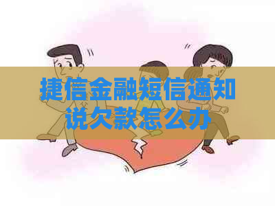 捷信金融短信通知说欠款怎么办
