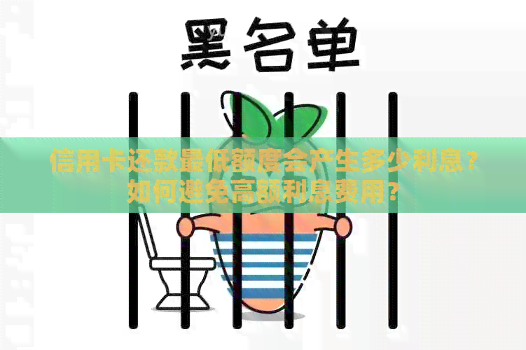 信用卡还款更低额度会产生多少利息？如何避免高额利息费用？