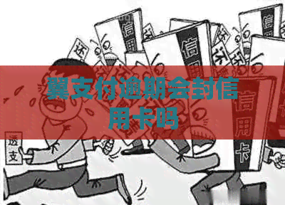 翼支付逾期会封信用卡吗