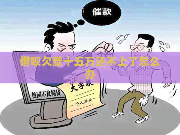 信用卡欠款十五万还不上了怎么办