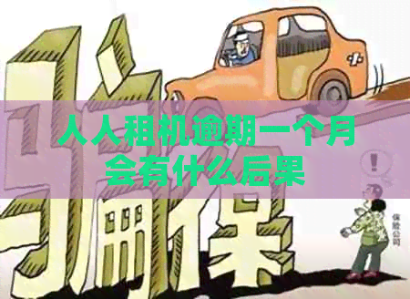 人人租机逾期一个月会有什么后果