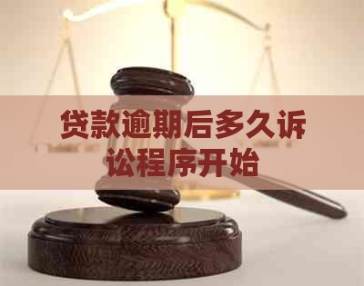 贷款逾期后多久诉讼程序开始