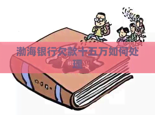 渤海银行欠款十五万如何处理