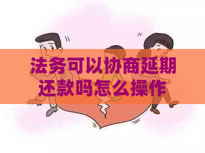 法务可以协商延期还款吗怎么操作