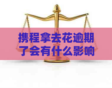 携程拿去花逾期了会有什么影响