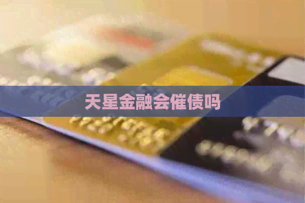 天星金融会催债吗