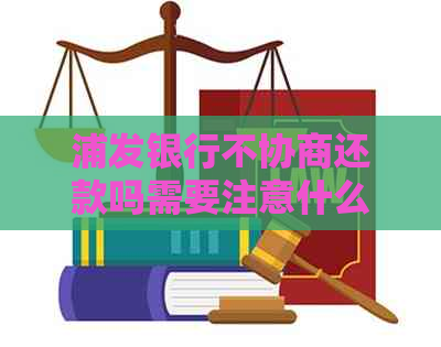 浦发银行不协商还款吗需要注意什么