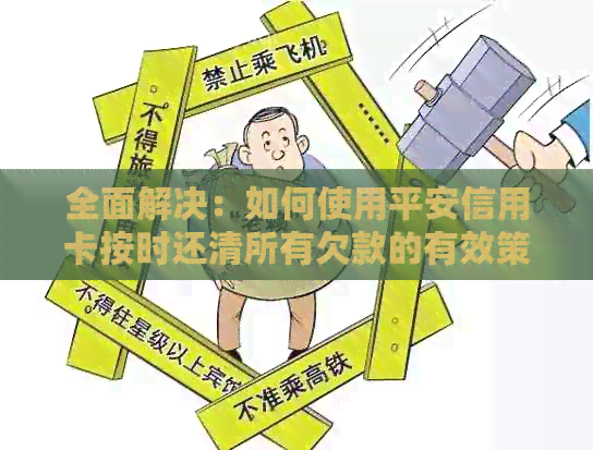 全面解决：如何使用平安信用卡按时还清所有欠款的有效策略和实用指南