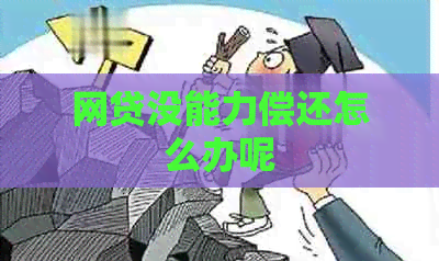 网贷没能力偿还怎么办呢