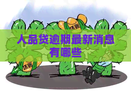 人品贷逾期最新消息有哪些