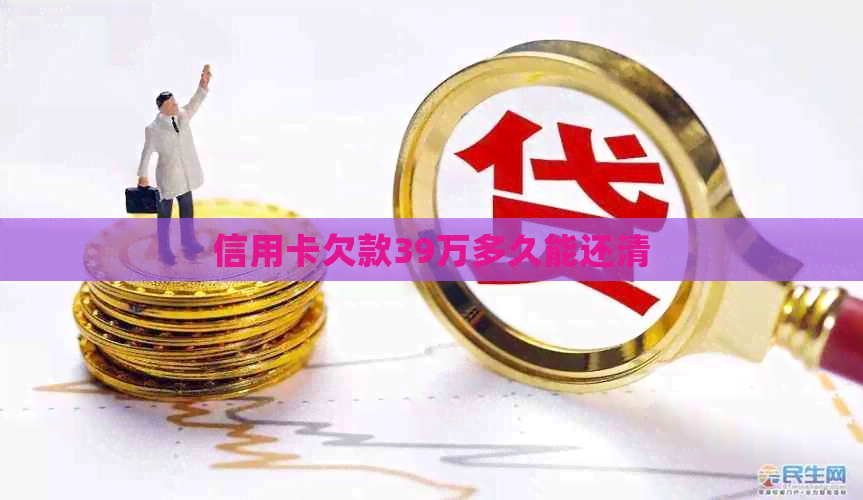 信用卡欠款39万多久能还清