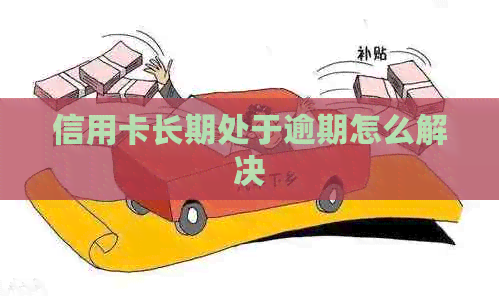信用卡长期处于逾期怎么解决