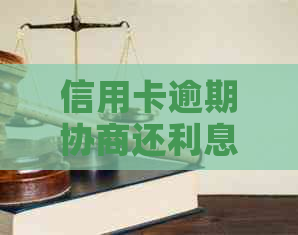 信用卡逾期协商还利息可以吗