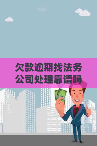 欠款逾期找法务公司处理靠谱吗