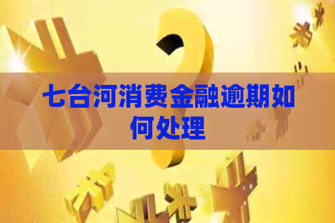 七台河消费金融逾期如何处理