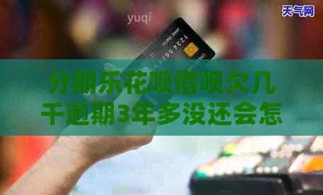 白条信用卡欠几千逾期3年多没还会怎么样
