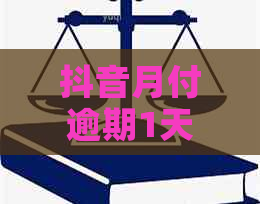 抖音月付逾期1天利息是多少