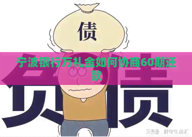 宁波银行万礼金如何协商60期还款