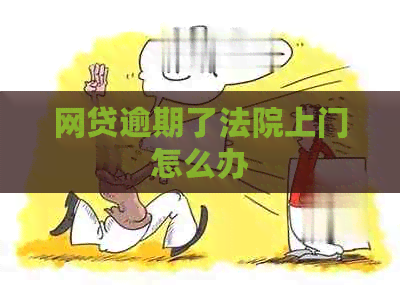 网贷逾期了法院上门怎么办