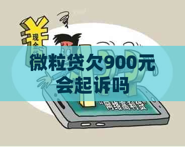 微粒贷欠900元会起诉吗