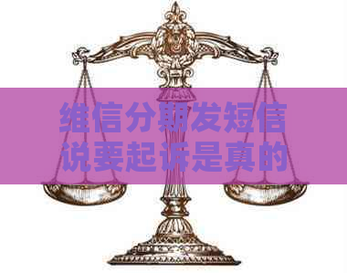 维信分期发短信说要起诉是真的吗