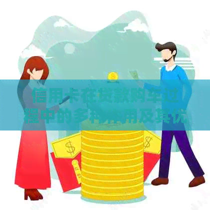信用卡在贷款购车过程中的多种作用及其优势解析