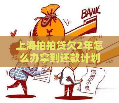 上海欠2年怎么办拿到还款计划