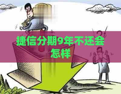 捷信分期9年不还会怎样
