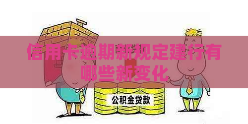 信用卡逾期新规定建行有哪些新变化