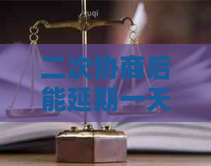 二次协商后能延期一天还吗