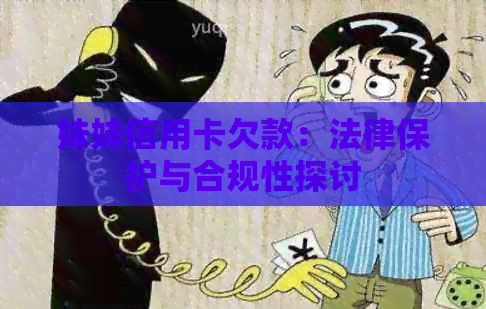 妹妹信用卡欠款：法律保护与合规性探讨