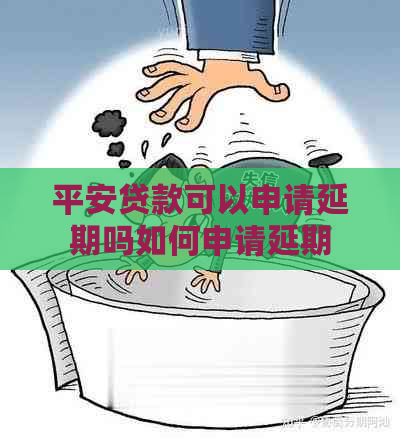 平安贷款可以申请延期吗如何申请延期
