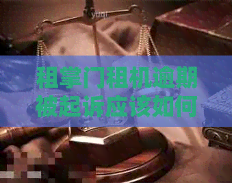 租掌门租机逾期被起诉应该如何应对