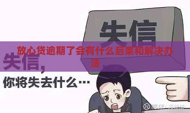 放心贷逾期了会有什么后果和解决办法