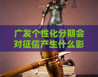 广发个性化分期会对产生什么影响