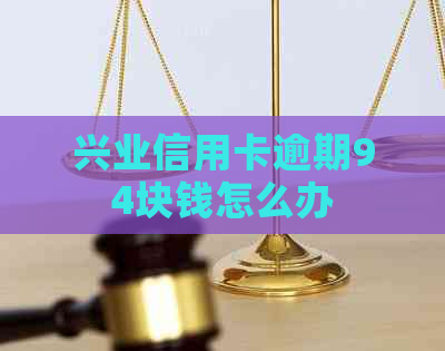 兴业信用卡逾期94块钱怎么办