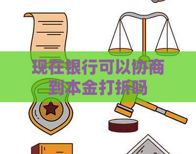 现在银行可以协商到本金打折吗