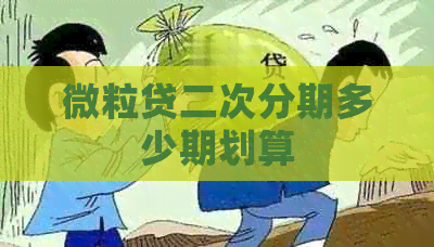 微粒贷二次分期多少期划算