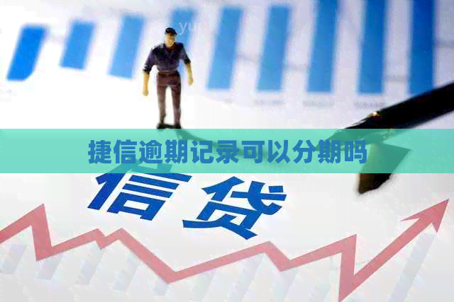 捷信逾期记录可以分期吗